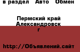  в раздел : Авто » Обмен . Пермский край,Александровск г.